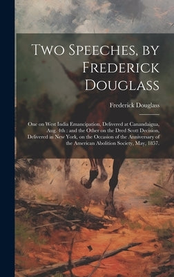 Two Speeches, by Frederick Douglass: One on West India Emancipation, Delivered at Canandaigua, Aug. 4th: and the Other on the Dred Scott Decision, Del by Douglass, Frederick 1817?-1895