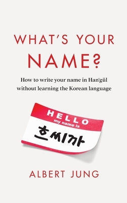 What's Your Name?: How to write your name in Hangul without learning the Korean language by Jung, Albert