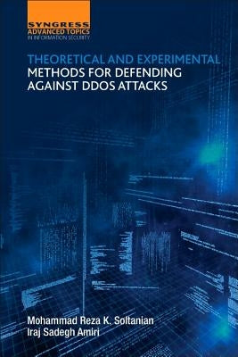 Theoretical and Experimental Methods for Defending Against DDoS Attacks by Amiri, Iraj Sadegh