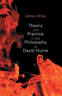Theory and Practice in the Philosophy of David Hume by Wiley, James