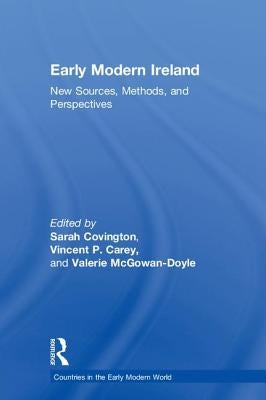Early Modern Ireland: New Sources, Methods, and Perspectives by Covington, Sarah