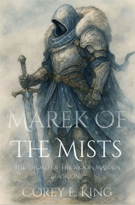 Marek of the Mists: Sword of the Moon Maiden by King, Corey Evan