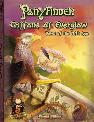 Ponyfinder - Griffons of Everglow - Dawn of the Fifth Age by Silver, David M.