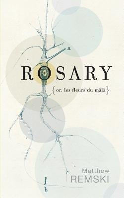 Rosary (or, les fleurs du mala) by Remski, Matthew