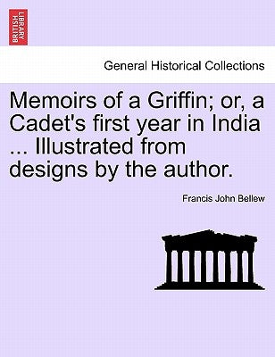 Memoirs of a Griffin; Or, a Cadet's First Year in India ... Illustrated from Designs by the Author. by Bellew, Francis John
