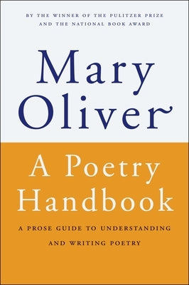 A Poetry Handbook: A Prose Guide to Understanding and Writing Poetry by Oliver, Mary