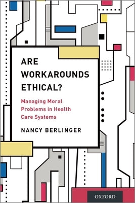 Are Workarounds Ethical?: Managing Moral Problems in Health Care Systems by Berlinger, Nancy