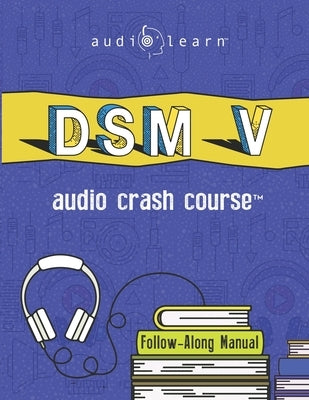 DSM v Audio Crash Course: Complete Review of the Diagnostic and Statistical Manual of Mental Disorders, 5th Edition (DSM-5) by Medical Content Team, Audiolearn