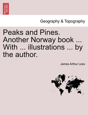 Peaks and Pines. Another Norway Book ... with ... Illustrations ... by the Author. by Lees, James Arthur