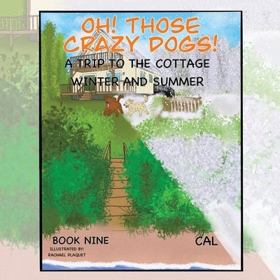 Oh! Those Crazy Dogs!: A Trip to the Cottage - Winter and Summer by Cal