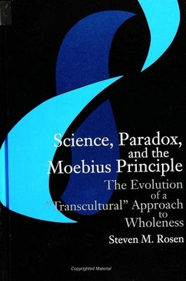 Science, Paradox, and the Moebius Principle: The Evolution of a Transcultural Approach to Wholeness by Rosen, Steven M.