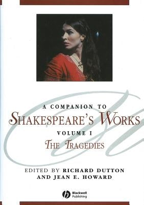 A Companion to Shakespeare's Works, Volume I: The Tragedies by Dutton, Richard