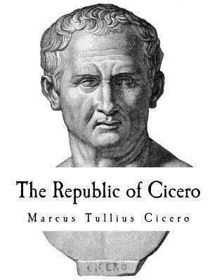 The Republic of Cicero: A Dialogue on Roman Politics by Featherstonhaugh, G. W.
