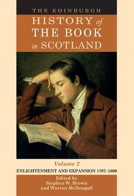 The Edinburgh History of the Book in Scotland, Volume 2: Enlightenment and Expansion 1707-1800 by Brown, Stephen W.