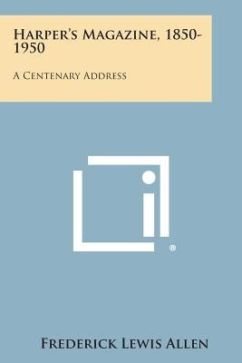 Harper's Magazine, 1850-1950: A Centenary Address by Allen, Frederick Lewis