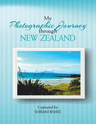My Photographic Journey Through New Zealand by Bhave, Shibani