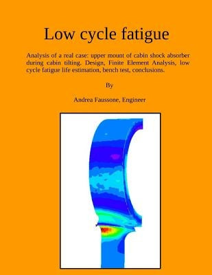 Low cycle fatigue: Analysis of a real case: upper mount of cabin shock absorber during cabin tilting. Design, Finite Element Analysis, low cycle fatig by Faussone, Andrea