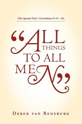 "All Things To All Men": (The Apostle Paul: 1 Corinthians 9: 19 - 23) by Rensburg, Derek Van