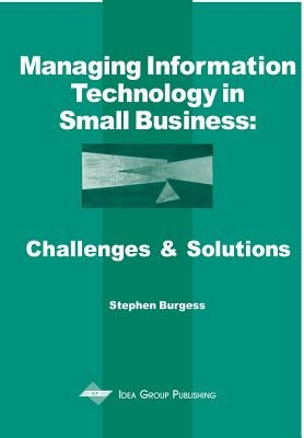 Managing Information Technology in Small Business: Challenges and Solutions by Burgess, Stephen