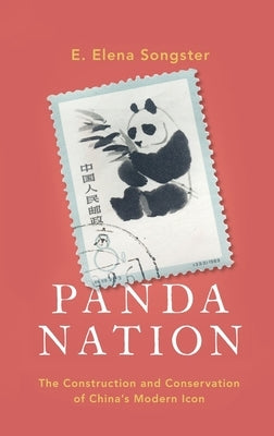 Panda Nation: The Construction and Conservation of China's Modern Icon by Songster, E. Elena