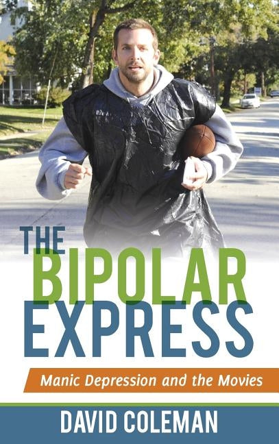 The Bipolar Express: Manic Depression and the Movies by Coleman, David