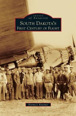 South Dakota's First Century of Flight by Kraemer, Norma J.