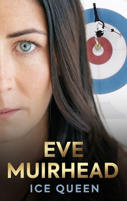 Eve Muirhead: Ice Queen: The Autobiography by Muirhead, Eve