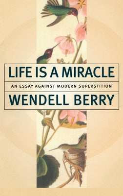Life is a Miracle: An Essay Against Modern Superstition by Berry, Wendell