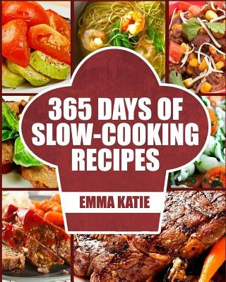 Slow Cooker: 365 Days of Slow Cooking Recipes (Slow Cooker, Slow Cooker Cookbook, Slow Cooker Recipes, Slow Cooking, Slow Cooker Me by Katie, Emma