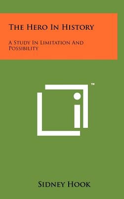 The Hero In History: A Study In Limitation And Possibility by Hook, Sidney