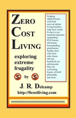 Zero Cost Living: Exploring Extreme Frugality by Delcamp, James R.
