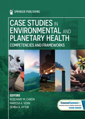 Case Studies in Environmental and Planetary Health: Competencies and Frameworks by Caron, Rosemary M.