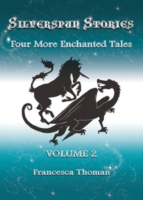 Silverspun Stories: Volume 2 - Four More Enchanted Tales by Thoman, Francesca