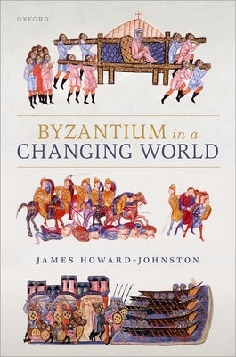 Byzantium in a Changing World by Howard-Johnston, James