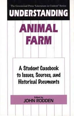 Understanding Animal Farm: A Student Casebook to Issues, Sources, and Historical Documents by Rodden, John