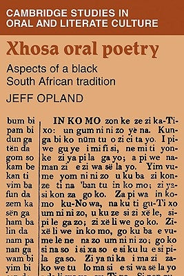 Xhosa Oral Poetry: Aspects of a Black South African Tadition by Opland, Jeff