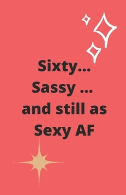 Sixty Sassy and still as Sexy AF by Llama, Starfish