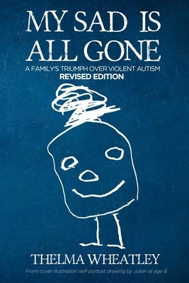 My Sad Is All Gone: A Family's Triumph Over Violent Autism by Wheatley, Thelma