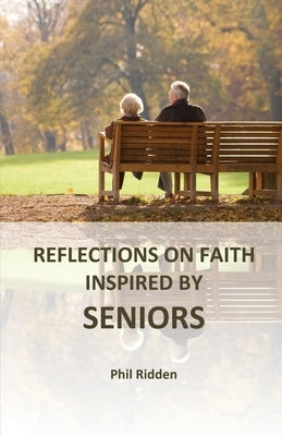 Reflections on Faith Inspired by Seniors by Ridden, Phil