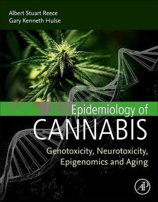 Epidemiology of Cannabis: Genotoxicity, Neurotoxicity, Epigenomics and Aging by Reece, Albert Stuart