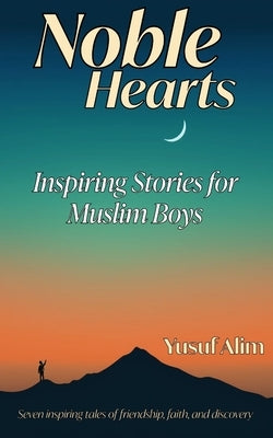 Noble Hearts: Inspiring Stories for Muslim Boys by Alim, Yusuf