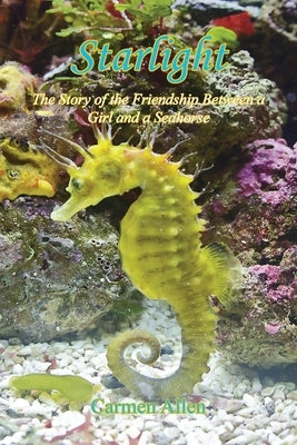 Starlight - The Story of the Friendship Between a Girl and a Seahorse by Allen, Carmen