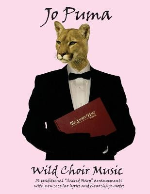 Jo Puma - Wild Choir Music: (36 traditional "Sacred Harp" arrangements with new secular lyrics and clear shape-notes) by Secretary Michael
