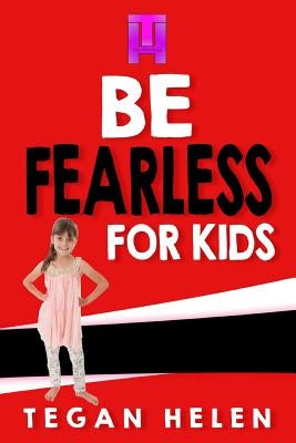 Be Fearless for Kids: Educational books for Kids by Helen, Tegan