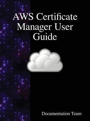 AWS Certificate Manager User Guide by Team, Documentation