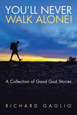 You'll Never Walk Alone!: A Collection of Good God Stories by Gaglio, Richard