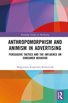 Anthropomorphism and Animism in Advertising: Persuasive Tactics and the Influence on Consumer Behavior by Karpińska-Krakowiak, Malgorzata