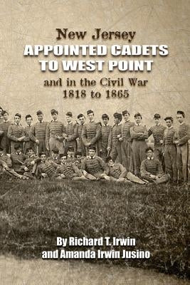 New Jersey Appointed Cadets to West Point and in the Civil War 1818 to 1865 by Jusino, Amanda Irwin