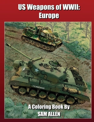 US Weapons of WWII: A historical coloring book for all ages! by Allen