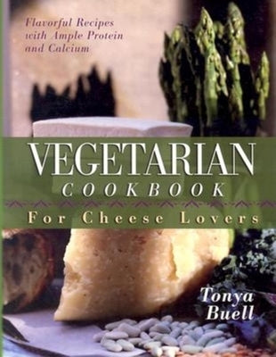 The Vegetarian Cookbook for Cheese Lovers by Buell, Tonya